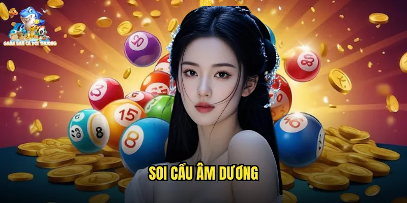Soi Cầu Âm Dương Game Bắn Cá Đổi Thưởng - Giải Mã Cân Bằng Vận May 6 soi cầu âm dương