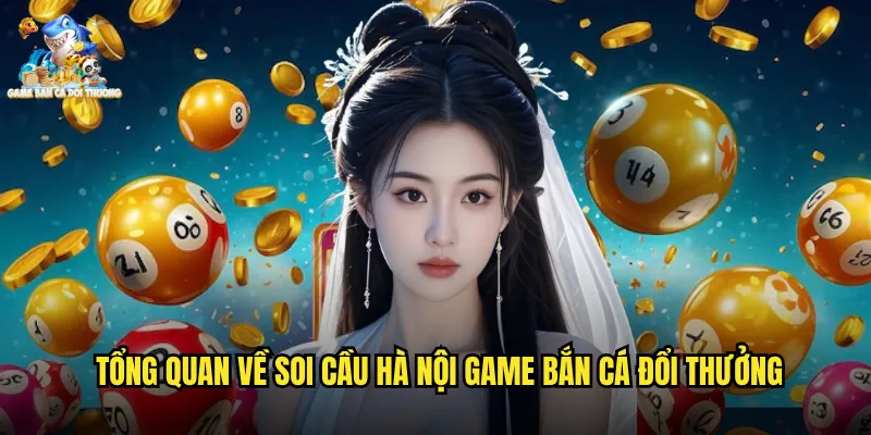 Tổng Quan Về Soi Cầu Hà Nội Game Bắn Cá Đổi Thưởng