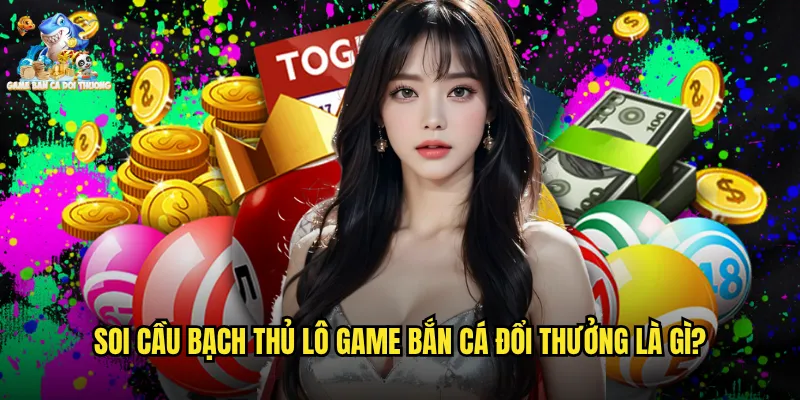 Soi Cầu Bạch Thủ Lô - Bí Mật Săn Số Độc Thắng Lớn Tại Game Bắn Cá Đổi Thưởng 2 Soi Cầu Bạch Thủ Lô Game Bắn Cá Đổi Thưởng Là Gì?