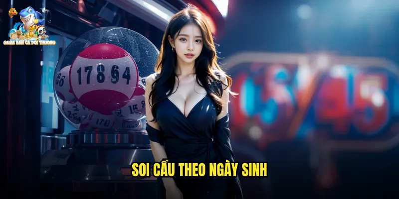 Soi Cầu Theo Ngày Sinh - Khai Thác Vận May Cá Nhân Cho Game Bắn Cá Đổi Thưởng 5 soi cầu theo ngày sinh