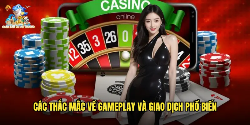 Các thắc mắc về gameplay và giao dịch phổ biến