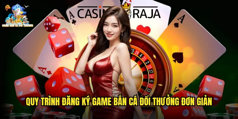 Quy trình đăng ký game bắn cá đổi thưởng đơn giản
