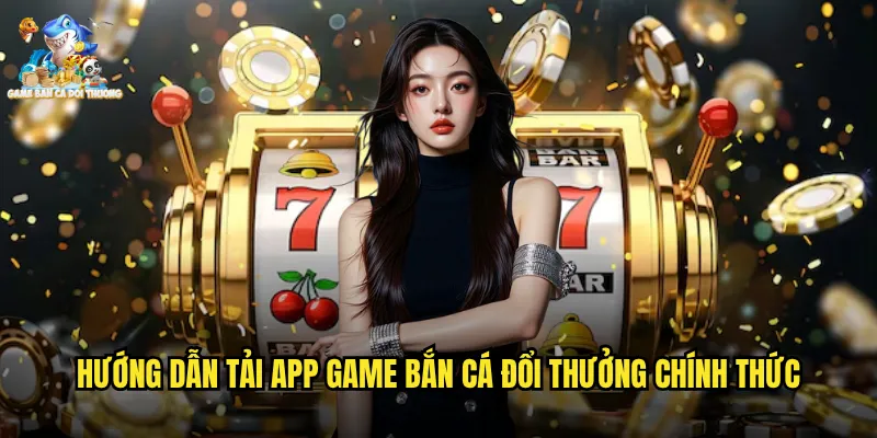 Hướng dẫn tải app game bắn cá đổi thưởng chính thức