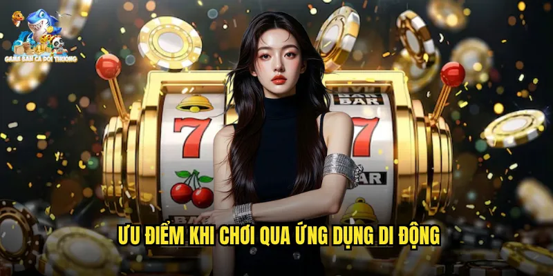 Ưu điểm khi chơi qua ứng dụng di động