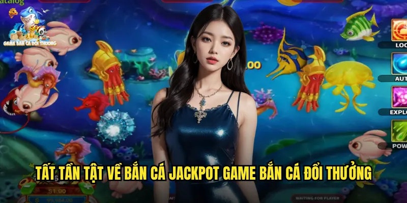 Bắn Cá Jackpot Game Bắn Cá Đổi Thưởng Cơ Hội Trúng Giải Khủng Mỗi Ngày 2 Tất tần tật về bắn cá jackpot game bắn cá đổi thưởng