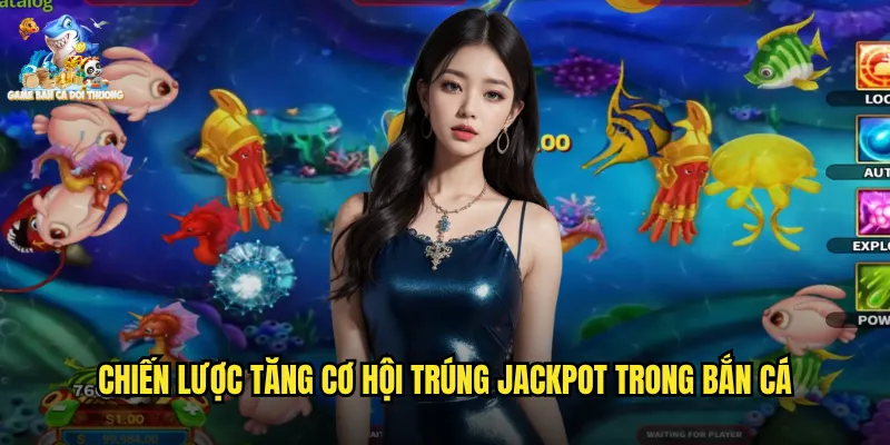 Bắn Cá Jackpot Game Bắn Cá Đổi Thưởng Cơ Hội Trúng Giải Khủng Mỗi Ngày 3 Chiến lược tăng cơ hội trúng jackpot trong bắn cá