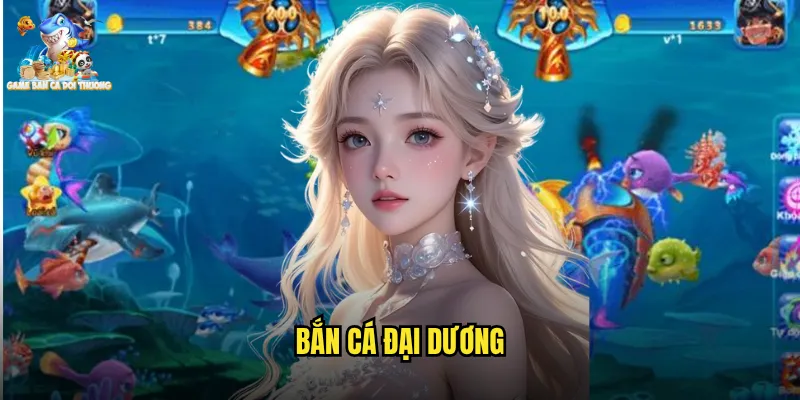 Bắn Cá Đại Dương Game Bắn Cá Đổi Thưởng Hành Trình Chinh Phục Biển Cả Bao La 3 bắn cá đại dương