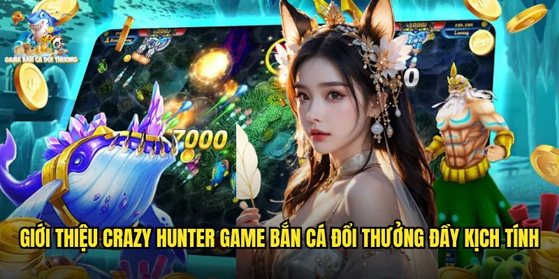 Crazy Hunter Game Bắn Cá Đổi Thưởng Thợ Săn Điên Cuồng Thách Thức Giới Hạn 2 Giới thiệu crazy hunter game bắn cá đổi thưởng đầy kịch tính