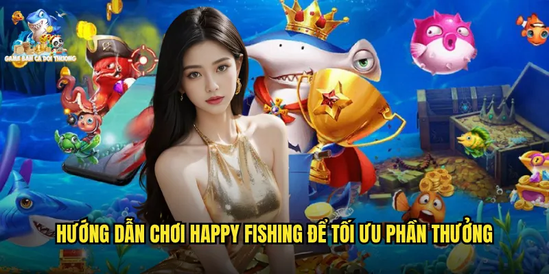 Hướng dẫn chơi happy fishing để tối ưu phần thưởng