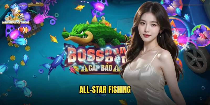 All-star fishing Game Bắn Cá Đổi Thưởng Hội Tụ Những Tay Săn Cá Đỉnh Cao 1 all-star fishing