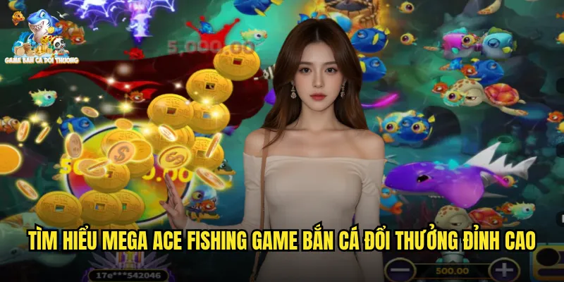 Tìm hiểu mega ace fishing game bắn cá đổi thưởng đỉnh cao