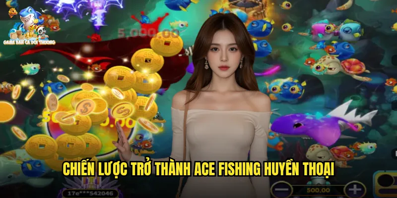 Chiến lược trở thành ace fishing huyền thoại